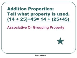 Addition Properties: Tell what property is used. (14 + 25)+45= 14 + (25+45) Associative Or Grouping Property Math Chapter 1