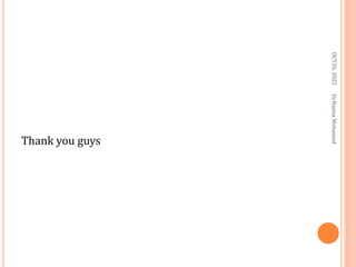 Thank you guys
OCT26,
2022
Dr.Najma
Mohamed
 