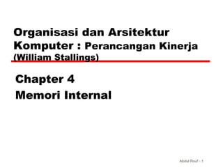 Organisasi dan Arsitektur
Komputer : Perancangan Kinerja
(William Stallings)

Chapter 4
Memori Internal




                           Abdul Rouf - 1
 