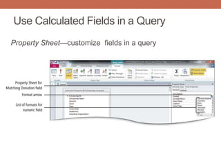 Use Calculated Fields in a Query
Property Sheet—customize fields in a query
 