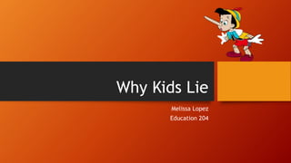 Why Kids Lie
Melissa Lopez
Education 204
 