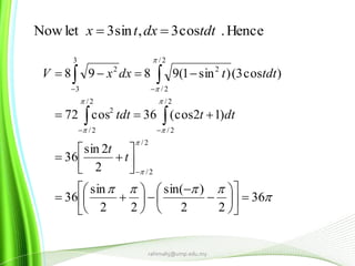 rahimahj@ump.edu.my










36
22
)sin(
22
sin
36
2
2sin
36
)12(cos36cos72
)cos3()sin1(9898
2/
2/
2/
2/
2/
2/
2
2/
2/
2
3
3
2

































t
t
dtttdt
tdttdxxV
Hence.cos3,sin3letNow tdtdxtx 
 
