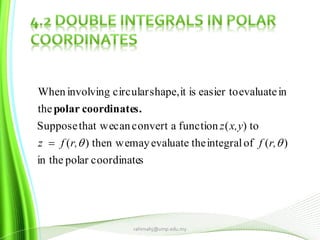 scoordinatepolarin the
)(ofintegraltheevaluatemaythen we)(
to)(functionaconvertcanthat weSuppose
the
inevaluateeasier toisitshape,circularinvolvingWhen
 r,fr,fz
x,yz

s.coordinatepolar
rahimahj@ump.edu.my
 