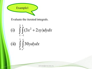  


1
0
2
1
1
1
2
2
30(ii)
)23((i)
x
x
ydydx
dydxxyx
Example1
Evaluate the iterated integrals.
rahimahj@ump.edu.my
 