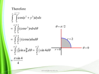 0r
2r
0
2/ 
 
4
4sin
4sinsin
)(cos
)(cos
)cos(
Therefore
2/
0
2
1
2/
0
4
02
1
2/
0
4
0
2
1
2/
0
2
0
2
2
0
4
0
22
2













 
 
 

ddu
dudu
rdrdr
dydxyx
x
rahimahj@ump.edu.my
 