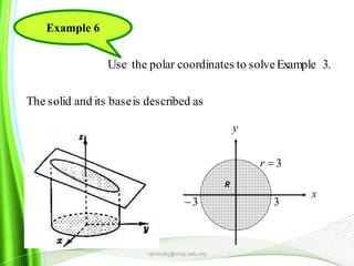 asdescribedisbaseitsandsolidThe
3.ExamplesolvetoscoordinatepolartheUse
R
3r
R
y
x
3 3
rahimahj@ump.edu.my
Example 6
 