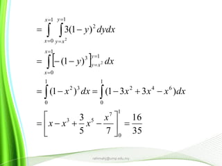  
35
16
75
3
)331()1(
)1(
)1(3
1
0
7
53
1
0
642
1
0
32
1
0
13
1
0
1
2
2
2












 








x
xxx
dxxxxdxx
dxy
dydxy
x
x
y
xy
x
x
y
xy
rahimahj@ump.edu.my
 