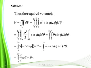  














9
2
9
)1cos(9cos9
sin9sin
3
sin
isvolumerequiredtheThus
2
0
2
0
3
2
0
0
2
0 0
2
0 0
3
0
3
2
0 0
3
0
2
3
33
3














d
dd
dddd
ddddVV
G
rahimahj@ump.edu.my
Solution:
 
