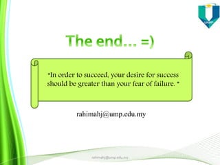 rahimahj@ump.edu.my
“In order to succeed, your desire for success
should be greater than your fear of failure. ”
rahimahj@ump.edu.my
 