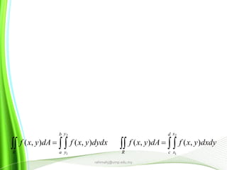 rahimahj@ump.edu.my
  
b
a
y
yR
dydxyxfdAyxf
2
1
),(),(   
d
c
x
xR
dxdyyxfdAyxf
2
1
),(),(
 