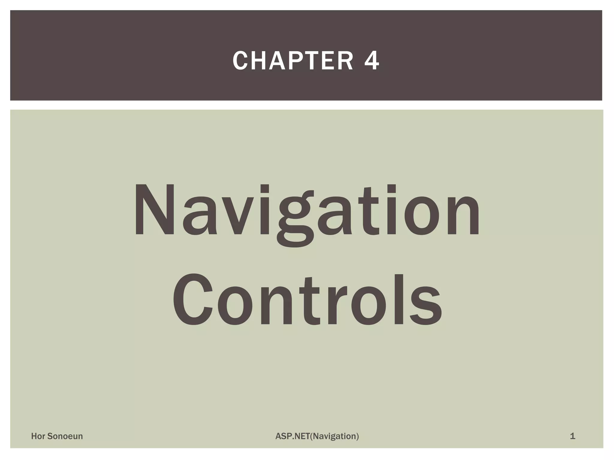 Navigation
Controls
CHAPTER 4
Hor Sonoeun ASP.NET(Navigation) 1
 