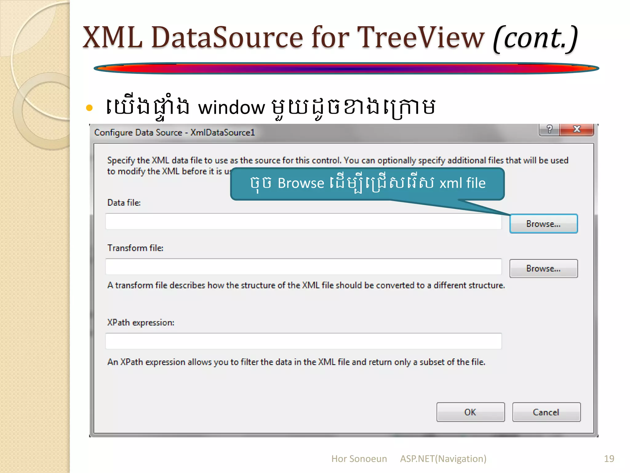 XML DataSource for TreeView (cont.)
 បយើងផ្លា ំង window ម្ួយ ូចខាងបត្កាម្
Hor Sonoeun ASP.NET(Navigation) 19
ចុច Browse ប ើម្បីបត្រើសបរើស xml file
 
