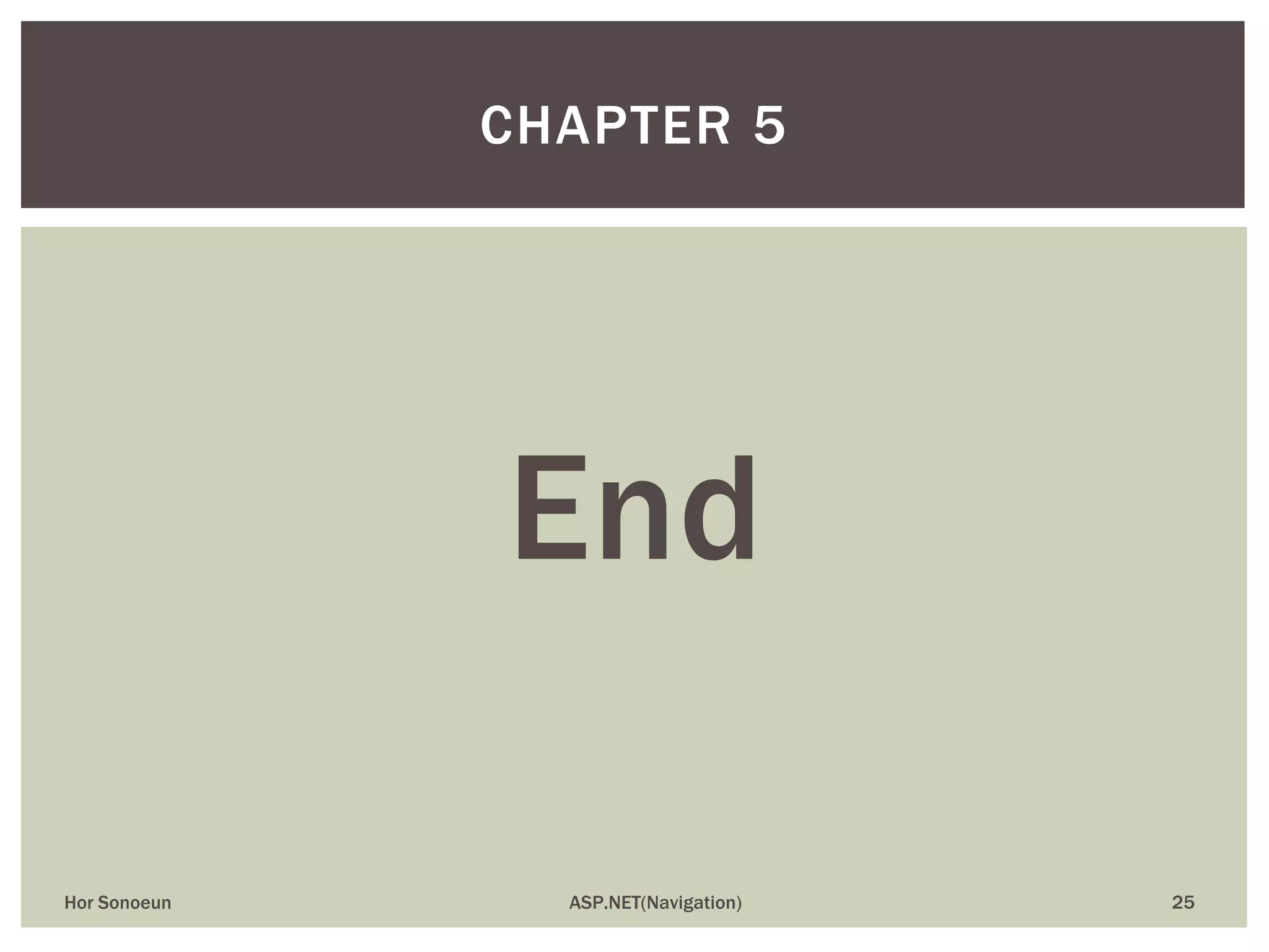End
CHAPTER 5
Hor Sonoeun ASP.NET(Navigation) 25
 