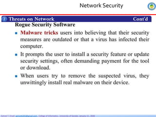 Getnet T. Email: getnet6202@gmail.com , College of Informatics , University of Gondar, January 11 , 2026
Threats on Network Cont’d
2
Network Security
 