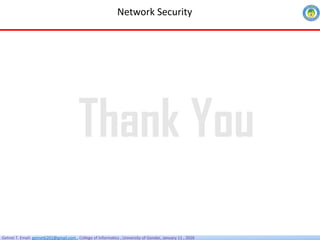 Getnet T. Email: getnet6202@gmail.com , College of Informatics , University of Gondar, January 11 , 2026
Network Security
Thank You
 
