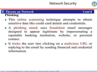 Getnet T. Email: getnet6202@gmail.com , College of Informatics , University of Gondar, January 11 , 2026
Threats on Network Cont’d
2
Network Security
 