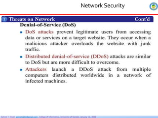 Getnet T. Email: getnet6202@gmail.com , College of Informatics , University of Gondar, January 11 , 2026
Threats on Network Cont’d
2
Network Security
 