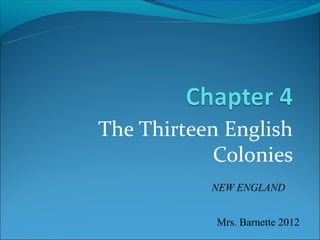 The Thirteen English
            Colonies
           NEW ENGLAND


            Mrs. Barnette 2012
 