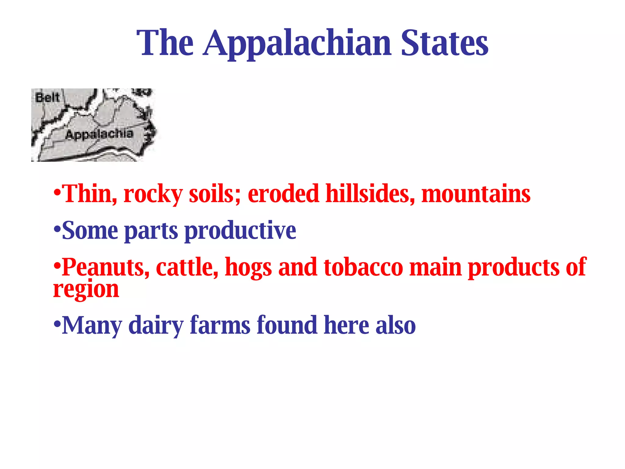 The Appalachian States Thin, rocky soils; eroded hillsides, mountains Some parts productive  Peanuts, cattle, hogs and tobacco main products of region Many dairy farms found here also 