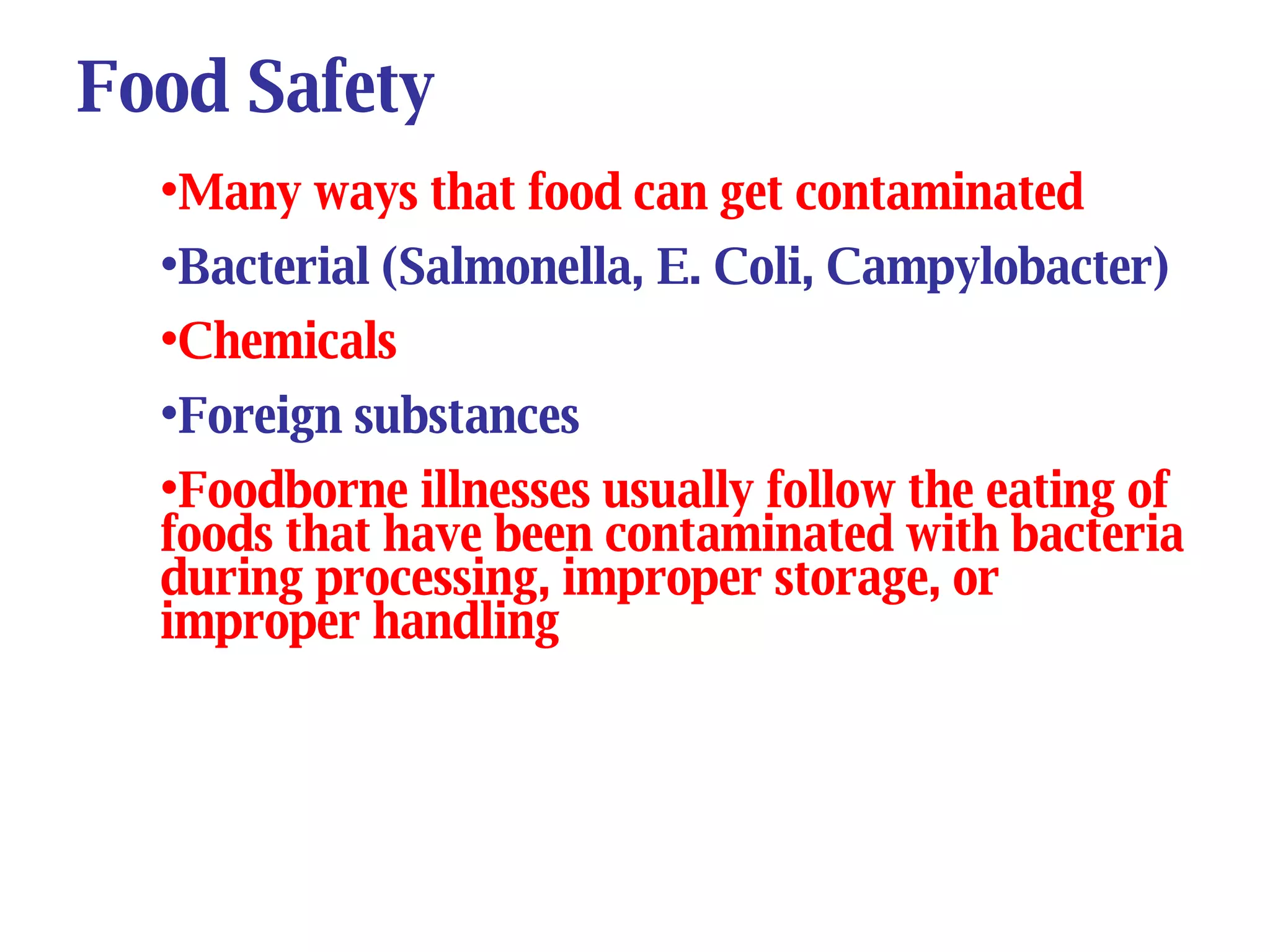 Food Safety Many ways that food can get contaminated  Bacterial (Salmonella, E. Coli, Campylobacter) Chemicals Foreign substances Foodborne illnesses usually follow the eating of foods that have been contaminated with bacteria during processing, improper storage, or improper handling 