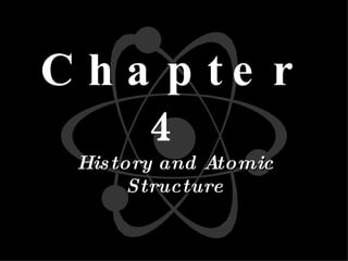 Chapter 4 History and Atomic Structure 