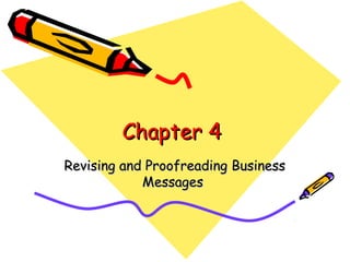 Chapter 4
Revising and Proofreading Business
Messages

 