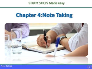 STUDY SKILLS Made easy
Chapter 4:Note Taking
1
Note Taking
 