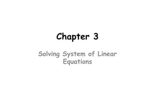 Chapter 3
Solving System of Linear
Equations
 