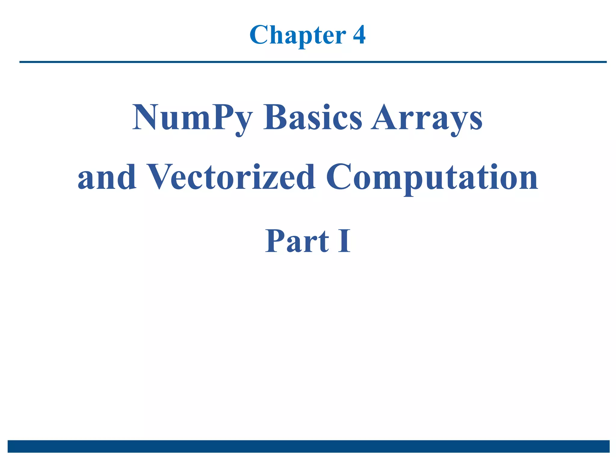 Chapter 4 NumPy Basics Arrays and Vectorized Computation (Part I).pptx