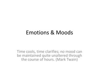 Emotions & Moods


Time cools, time clarifies; no mood can
be maintained quite unaltered through
  the course of hours. (Mark Twain)
 