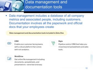 Data management and
documentation tools
 Data management includes a database of all company
metrics and associated people, including customers.
Documentation involves all the paperwork and official
docs that your employees create
10
 