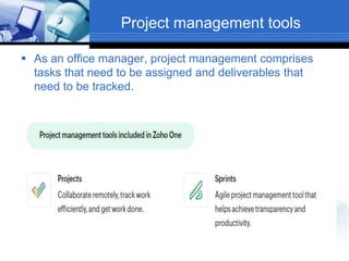 Project management tools
 As an office manager, project management comprises
tasks that need to be assigned and deliverables that
need to be tracked.
9
 
