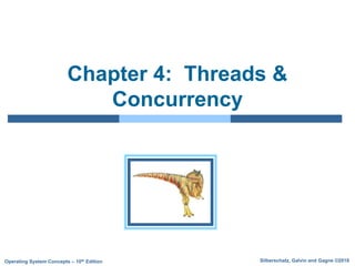 Silberschatz, Galvin and Gagne ©2018
Operating System Concepts – 10th Edition
Chapter 4: Threads &
Concurrency
 
