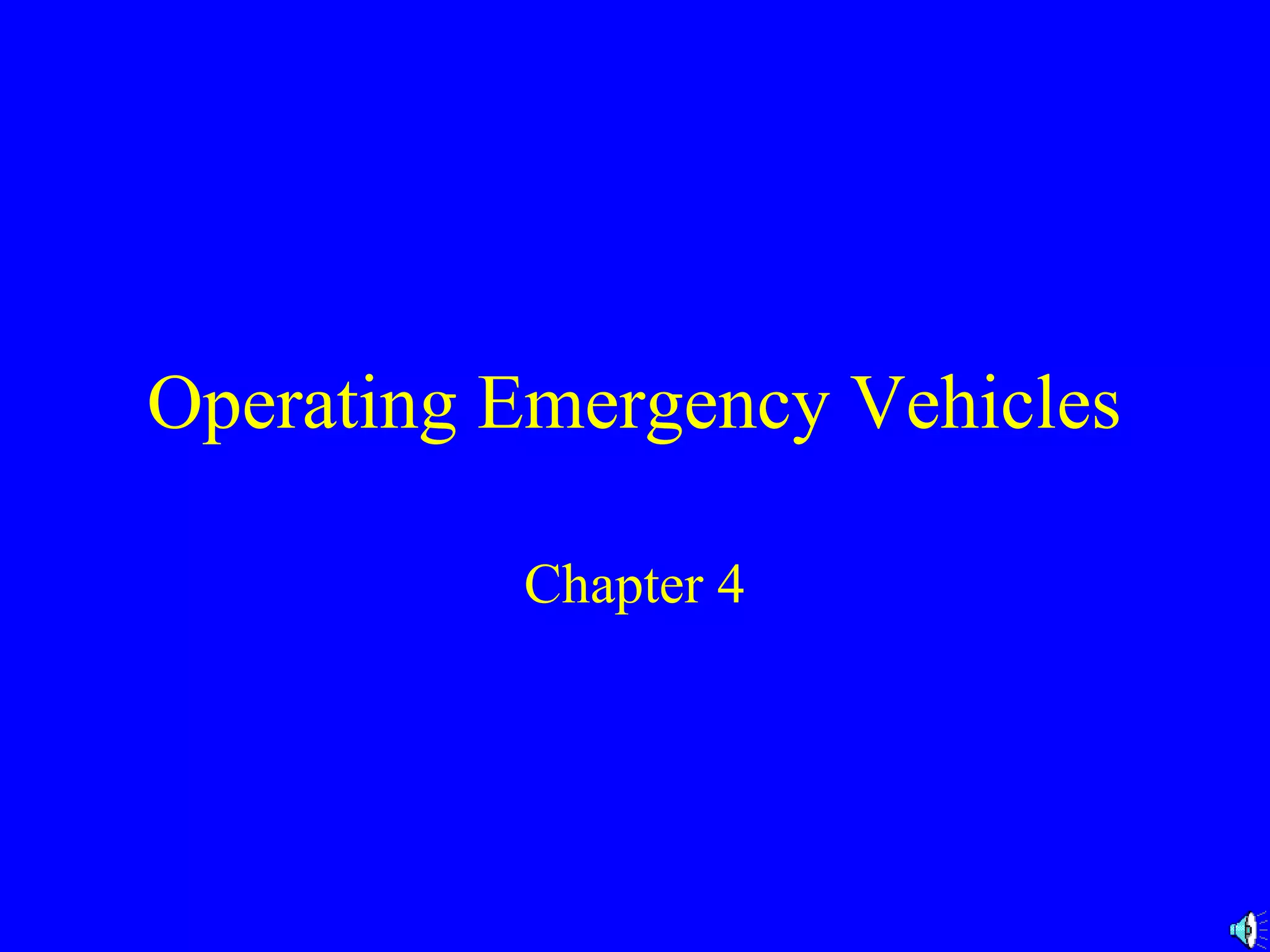 Operating Emergency Vehicles 
Chapter 4 
 