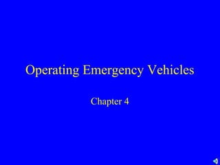 Operating Emergency Vehicles 
Chapter 4 
 