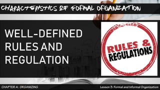Characteristics of FORMAL ORGANIZATION
WELL-DEFINED
RULES AND
REGULATION
 