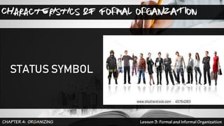 Characteristics of FORMAL ORGANIZATION
STATUS SYMBOL
 