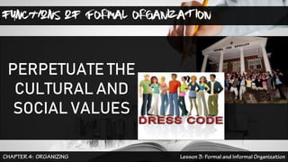 functions of FORMAL ORGANIZATION
PERPETUATE THE
CULTURAL AND
SOCIAL VALUES
 