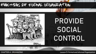 functions of FORMAL ORGANIZATION
PROVIDE
SOCIAL
CONTROL
 