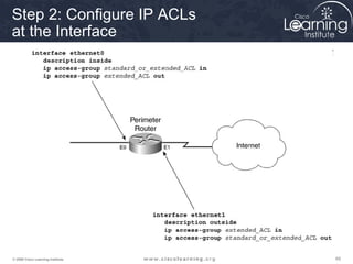 Step 2: Configure IP ACLs
at the Interface




© 2009 Cisco Learning Institute.   65
 