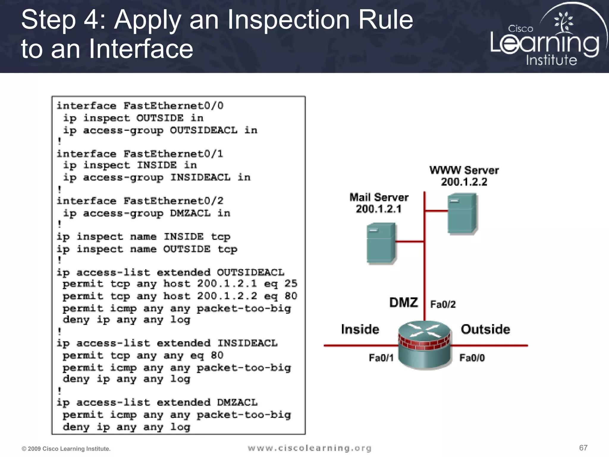 676767© 2009 Cisco Learning Institute.
Step 4: Apply an Inspection Rule
to an Interface
 