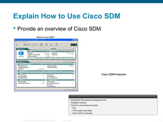 Explain How to Use Cisco SDM 
 Provide an overview of Cisco SDM 
© 2006 Cisco Systems, Inc. All rights reserved. Cisco Pu...
