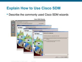 Explain How to Use Cisco SDM 
 Describe the commonly used Cisco SDM wizards 
© 2006 Cisco Systems, Inc. All rights reserv...
