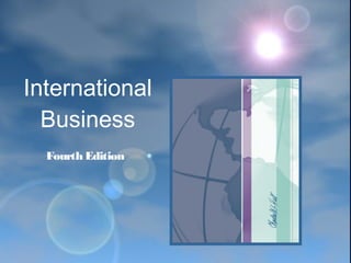 Fourth Edition
International
Business
 
