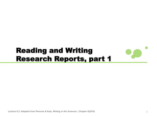 1
Reading and Writing
Research Reports, part 1
Lecture 6.2: Adapted from Penrose & Katz, Writing in the Sciences , Chapter 4(2010)
 