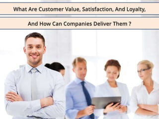 What are customer value, satisfaction, and loyalty, and how can companies deliver them ?
