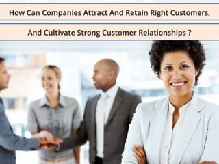 How can companies attract and retain the right customers and cultivate strong customer relationships ?