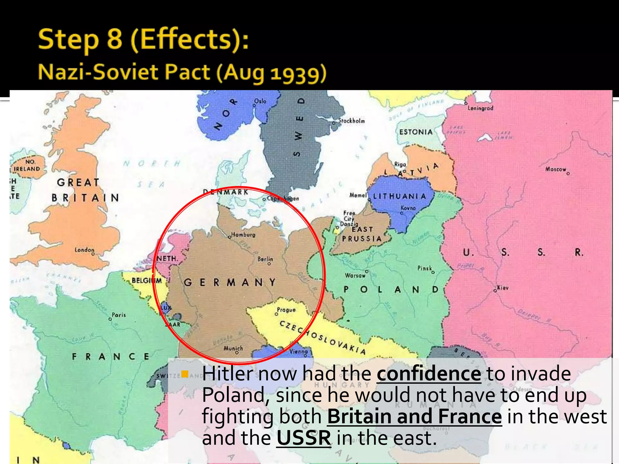  Hitler now had the confidence to invade
Poland, since he would not have to end up
fighting both Britain and France in the west
and the USSR in the east.
 