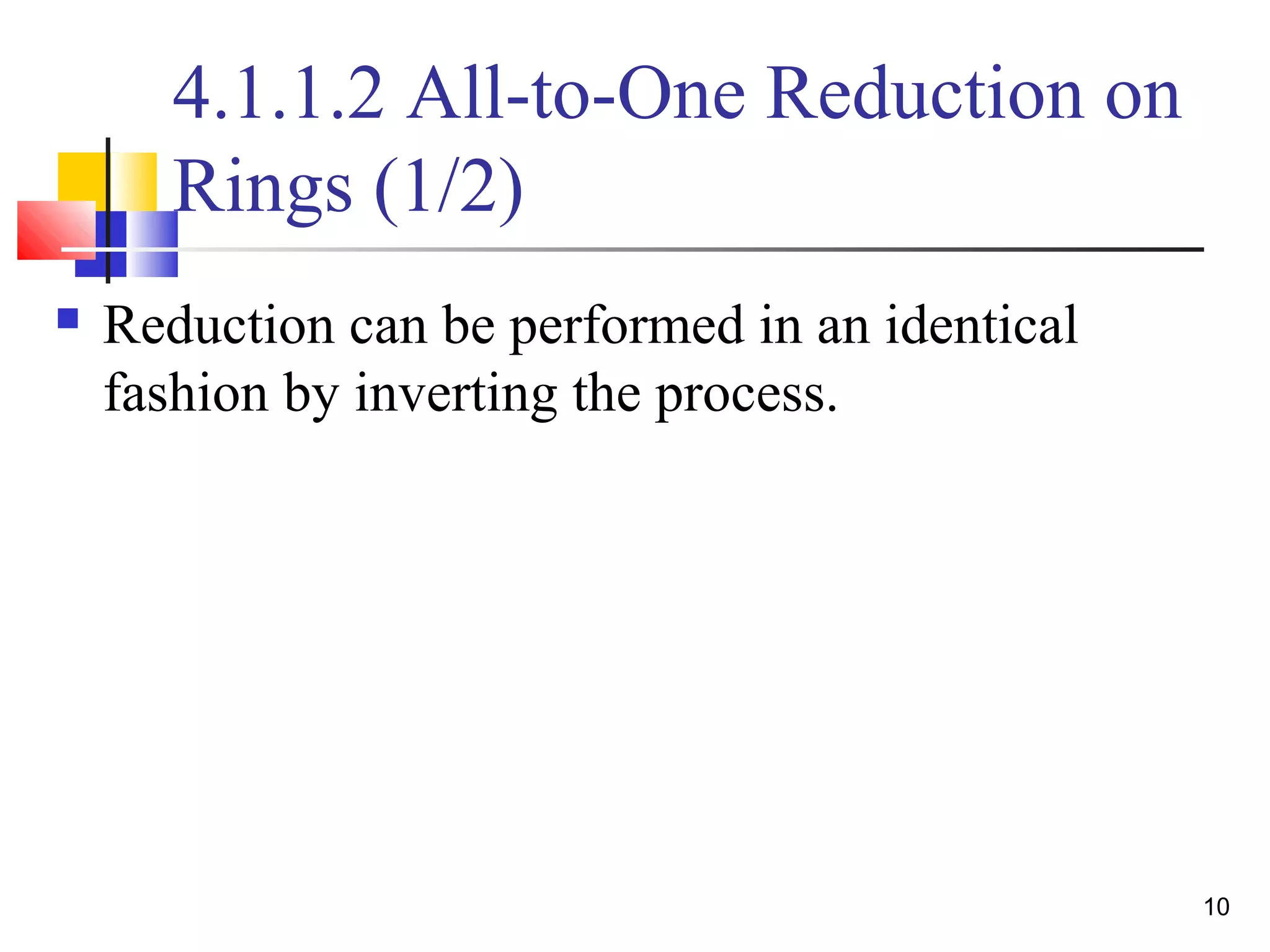 4.1.1.2 All-to-One Reduction on
Rings (1/2)
 Reduction can be performed in an identical
fashion by inverting the process.
10
 