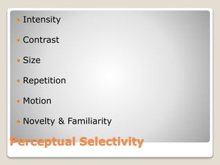 Perceptual Selectivity
 Intensity
 Contrast
 Size
 Repetition
 Motion
 Novelty & Familiarity
 